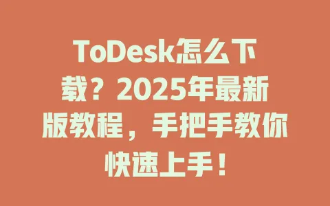 ToDesk怎么下载?2025年最新版教程,手把手教你快速上手!-ToDesk官网 - ToDesk下载