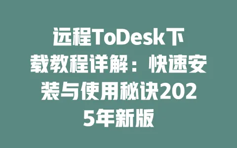 远程ToDesk下载教程详解：快速安装与使用秘诀2025年新版 一