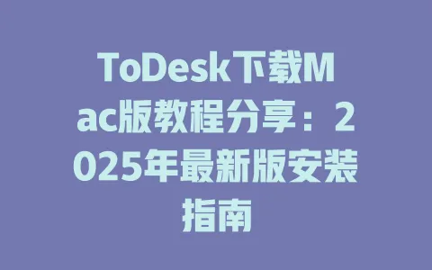 ToDesk下载Mac版教程分享:2025年最新版安装指南 1 ToDesk下载Mac版教程分享:2025年最新版安装指南 一