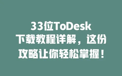 33位ToDesk下载教程详解,这份攻略让你轻松掌握! 1 33位ToDesk下载教程详解,这份攻略让你轻松掌握! 一