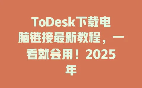ToDesk下载电脑链接最新教程，一看就会用！2025年 一