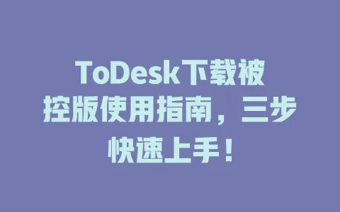 ToDesk下载被控版使用指南,三步快速上手! 1 ToDesk下载被控版使用指南,三步快速上手! 一