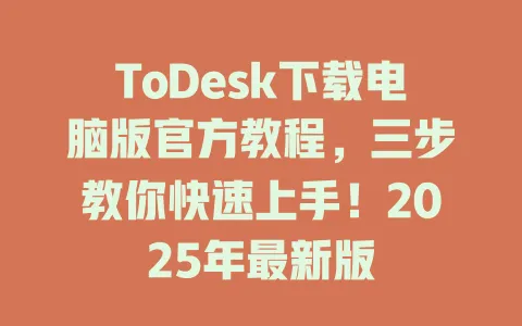 ToDesk下载电脑版官方教程,三步教你快速上手!2025年最新版 1 ToDesk下载电脑版官方教程,三步教你快速上手!2025年最新版 一