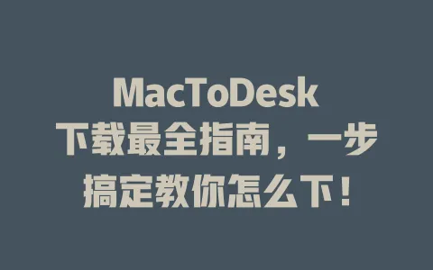 MacToDesk下载最全指南,一步搞定教你怎么下! 1 MacToDesk下载最全指南,一步搞定教你怎么下! 一