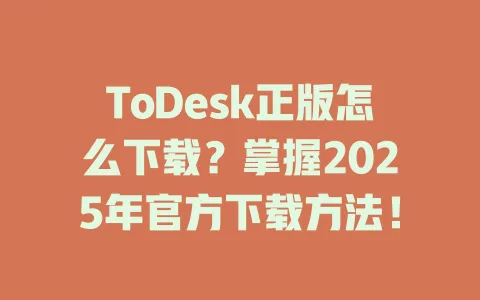 ToDesk正版怎么下载？掌握2025年官方下载方法！ 一