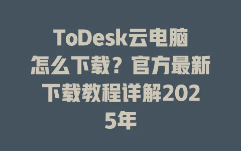 ToDesk云电脑怎么下载？官方最新下载教程详解2025年-ToDesk官网 - ToDesk下载